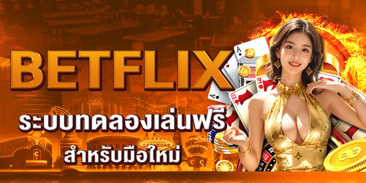 BETFLIX ระบบทดลองเล่นฟรีสำหรับมือใหม่